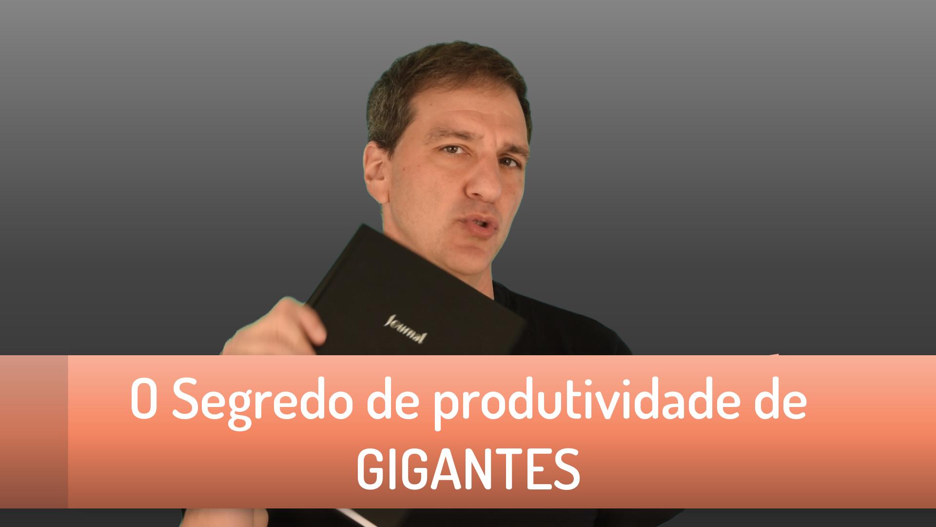 O segredo de produtividade de GIGANTES.