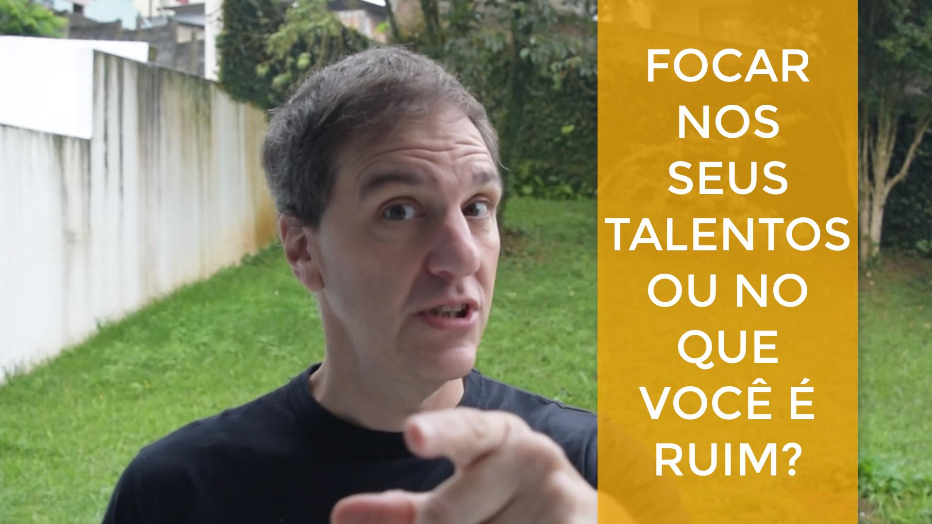 Focar no seus talentos ou no que você é ruim?